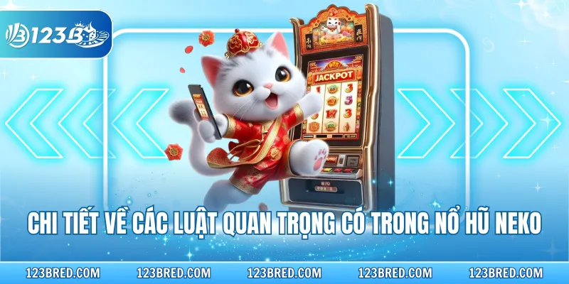 Chi tiết về các luật quan trọng có trong nổ hũ Neko