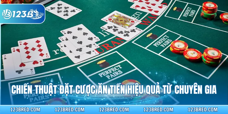 Chiến thuật đặt cược ăn tiền hiệu quả từ chuyên gia