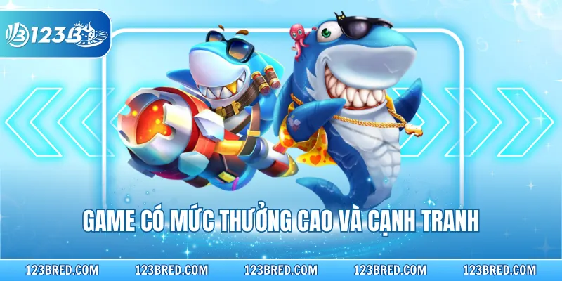 Game có mức thưởng cao và cạnh tranh
