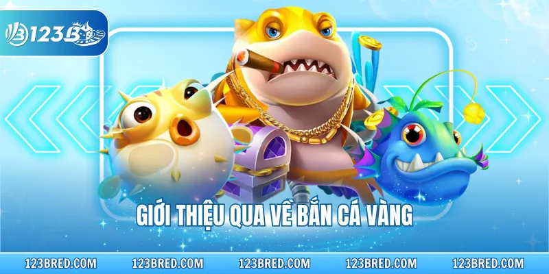 Giới thiệu qua về bắn cá vàng