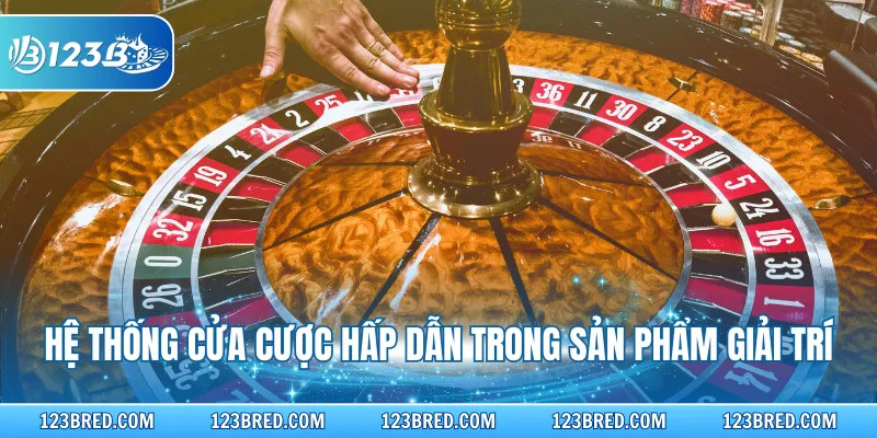 Hệ thống cửa cược hấp dẫn trong sản phẩm giải trí