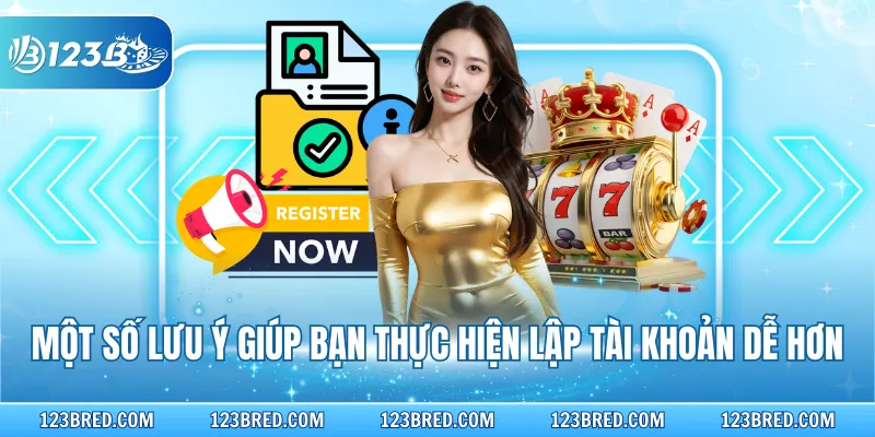 Một số lưu ý giúp bạn thực hiện lập tài khoản dễ hơn