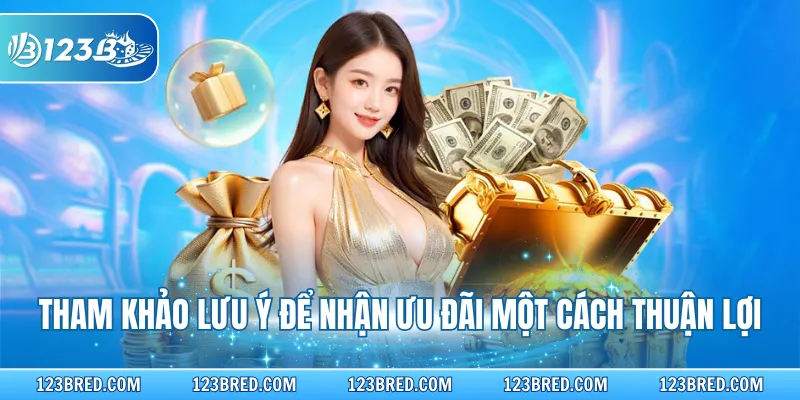 Tham khảo lưu ý để nhận ưu đãi một cách thuận lợi