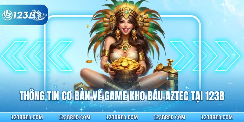 Thông tin cơ bản về game Kho Báu Aztec tại 123B