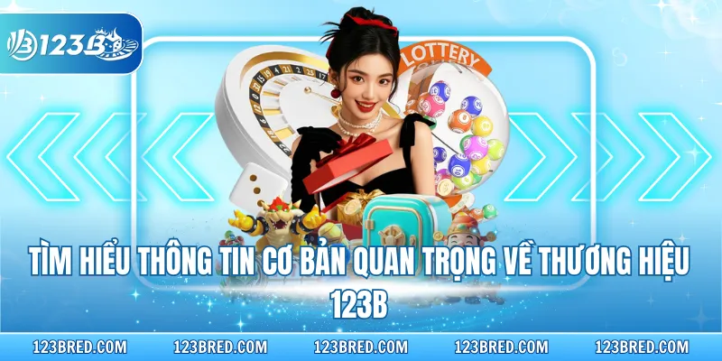Tìm hiểu thông tin cơ bản quan trọng về thương hiệu 123B