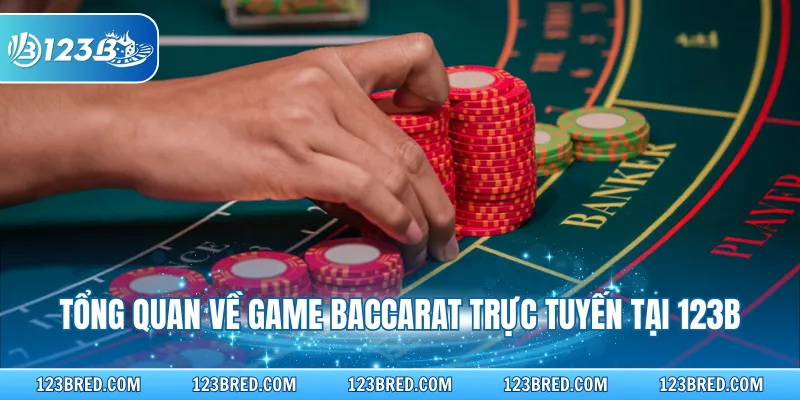 Tổng quan về game Baccarat trực tuyến tại 123B