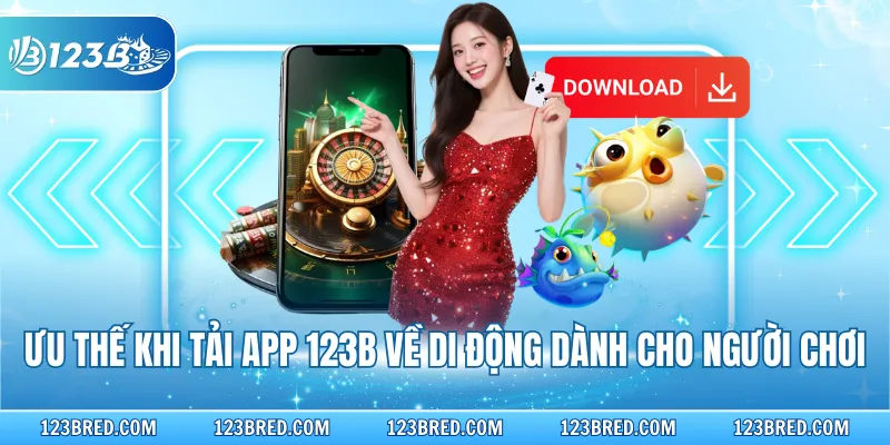 Ưu thế khi tải app 123B về di động dành cho người chơi